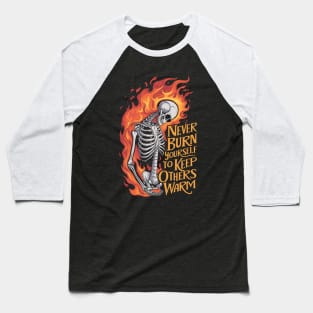 Never Burn Yourself To Keep Others Warm Baseball T-Shirt